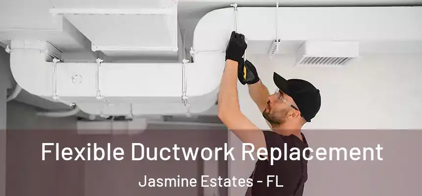  Flexible Ductwork Replacement Jasmine Estates - FL