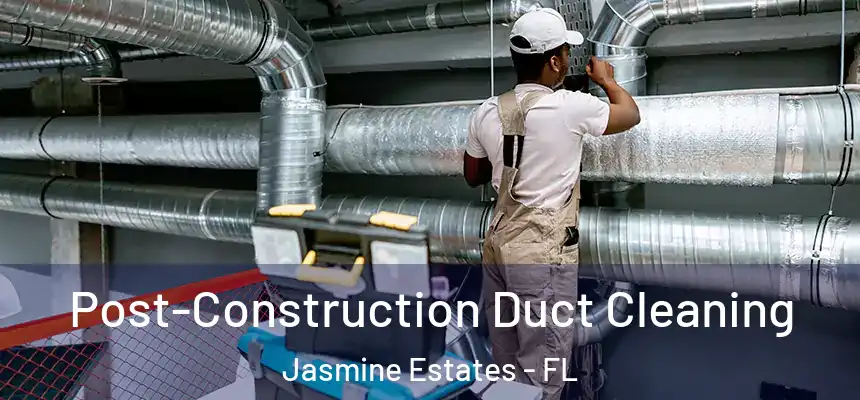  Post-Construction Duct Cleaning Jasmine Estates - FL